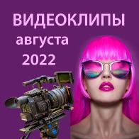 Видеоклипы августа 2022