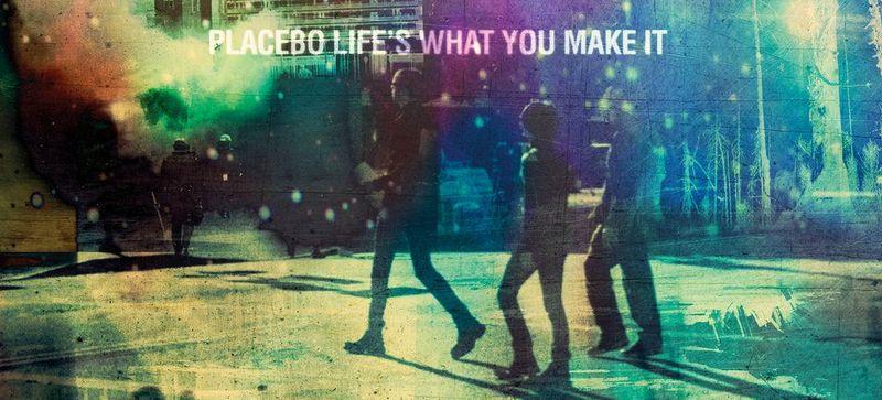 placebo2016LifesWhatYouMakeItb.jpg