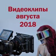 Видеоклипы августа 2018