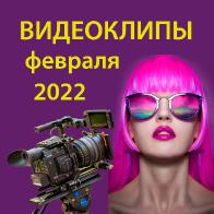 Обзор видеоклипов февраля 2022