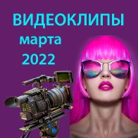 Обзор видеоклипов марта 2022