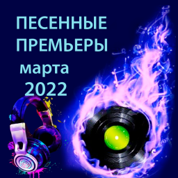 Песенные премьеры марта 2022