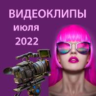 Видеоклипы июля 2022